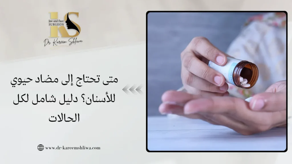 متى تحتاج إلى مضاد حيوي للأسنان؟ دليل شامل لكل الحالات